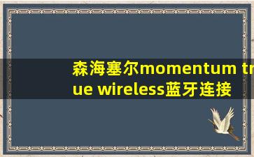 森海塞尔momentum true wireless蓝牙连接